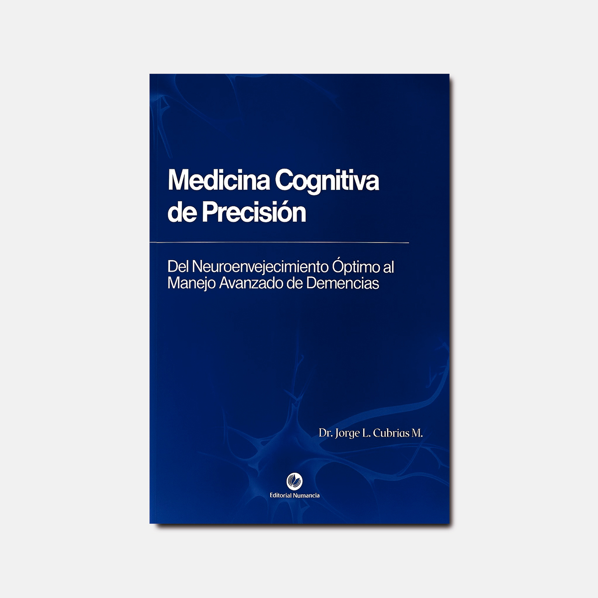 Libro Dr. Jorge Cubrías - Medicina Cognitiva de Precisión - Del Neuroenvejecimiento al Manejo de las Demencias Libro Dr. Jorge Cubrías - Medicina Cognitiva de Precisión - Del Neuroenvejecimiento al Manejo de las Demencias
